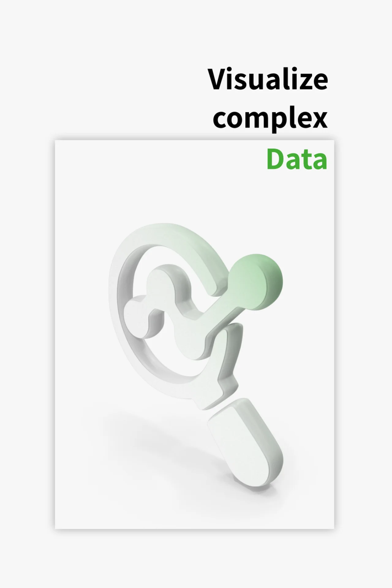 Visualize complex data.